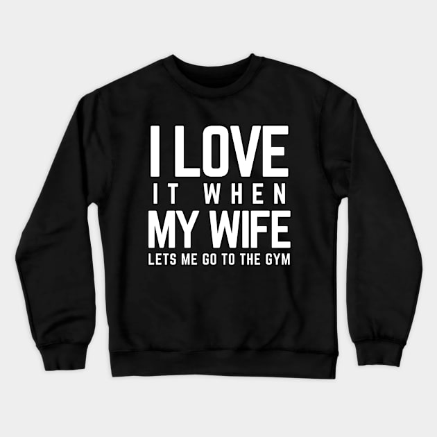 I Love it When My Wife Lets Me Go To The Gym for Bodybuiler Crewneck Sweatshirt by wapix